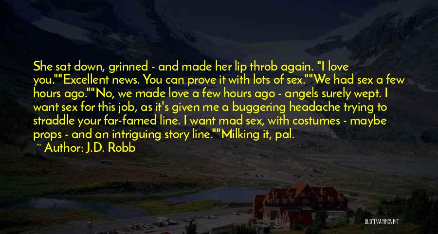 J.D. Robb Quotes: She Sat Down, Grinned - And Made Her Lip Throb Again. I Love You.excellent News. You Can Prove It With