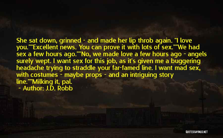 J.D. Robb Quotes: She Sat Down, Grinned - And Made Her Lip Throb Again. I Love You.excellent News. You Can Prove It With