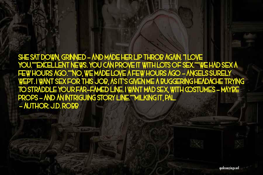 J.D. Robb Quotes: She Sat Down, Grinned - And Made Her Lip Throb Again. I Love You.excellent News. You Can Prove It With