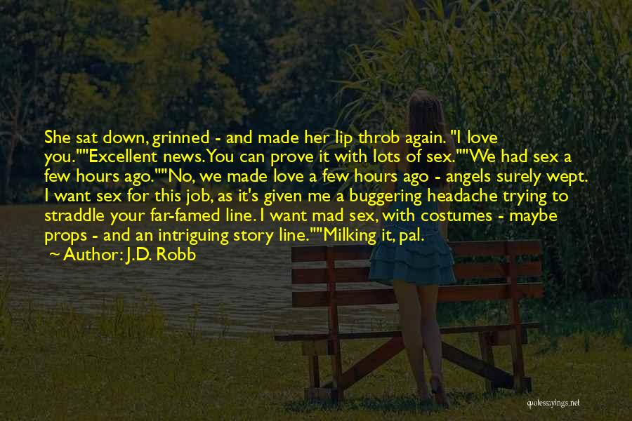 J.D. Robb Quotes: She Sat Down, Grinned - And Made Her Lip Throb Again. I Love You.excellent News. You Can Prove It With