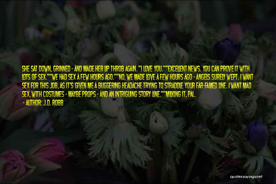 J.D. Robb Quotes: She Sat Down, Grinned - And Made Her Lip Throb Again. I Love You.excellent News. You Can Prove It With