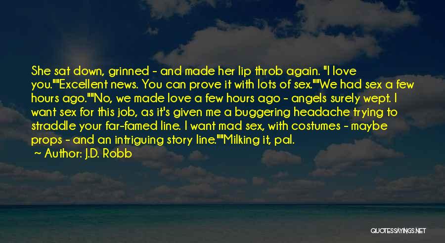 J.D. Robb Quotes: She Sat Down, Grinned - And Made Her Lip Throb Again. I Love You.excellent News. You Can Prove It With