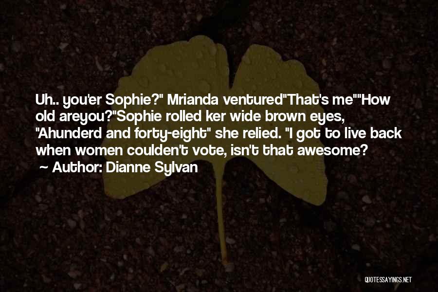 Dianne Sylvan Quotes: Uh.. You'er Sophie? Mrianda Venturedthat's Mehow Old Areyou?sophie Rolled Ker Wide Brown Eyes, Ahunderd And Forty-eight She Relied. I Got