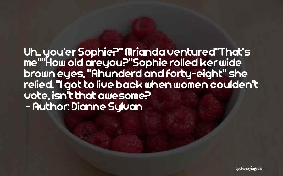 Dianne Sylvan Quotes: Uh.. You'er Sophie? Mrianda Venturedthat's Mehow Old Areyou?sophie Rolled Ker Wide Brown Eyes, Ahunderd And Forty-eight She Relied. I Got