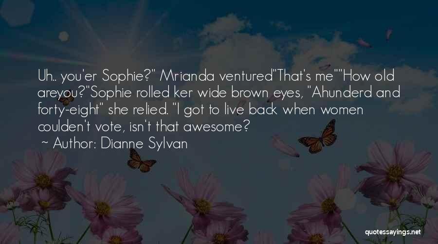 Dianne Sylvan Quotes: Uh.. You'er Sophie? Mrianda Venturedthat's Mehow Old Areyou?sophie Rolled Ker Wide Brown Eyes, Ahunderd And Forty-eight She Relied. I Got