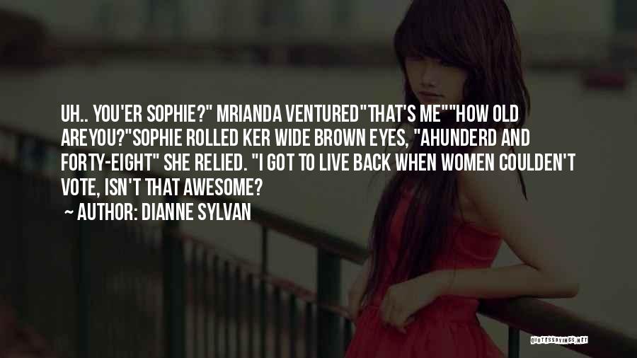 Dianne Sylvan Quotes: Uh.. You'er Sophie? Mrianda Venturedthat's Mehow Old Areyou?sophie Rolled Ker Wide Brown Eyes, Ahunderd And Forty-eight She Relied. I Got
