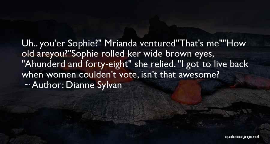 Dianne Sylvan Quotes: Uh.. You'er Sophie? Mrianda Venturedthat's Mehow Old Areyou?sophie Rolled Ker Wide Brown Eyes, Ahunderd And Forty-eight She Relied. I Got