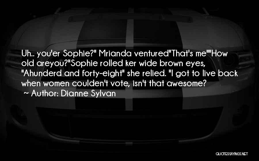 Dianne Sylvan Quotes: Uh.. You'er Sophie? Mrianda Venturedthat's Mehow Old Areyou?sophie Rolled Ker Wide Brown Eyes, Ahunderd And Forty-eight She Relied. I Got