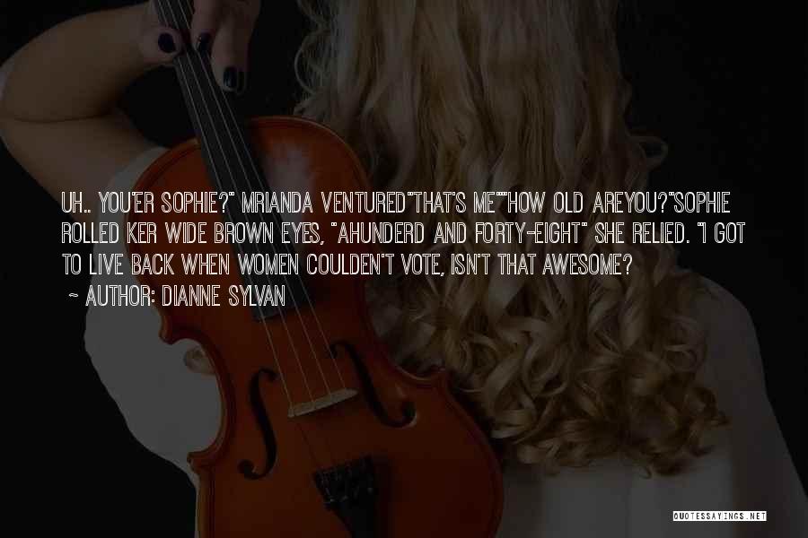 Dianne Sylvan Quotes: Uh.. You'er Sophie? Mrianda Venturedthat's Mehow Old Areyou?sophie Rolled Ker Wide Brown Eyes, Ahunderd And Forty-eight She Relied. I Got