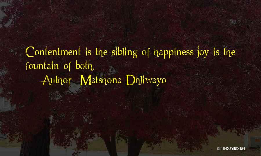 Matshona Dhliwayo Quotes: Contentment Is The Sibling Of Happiness;joy Is The Fountain Of Both.