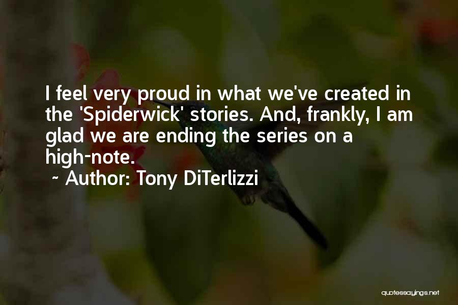 Tony DiTerlizzi Quotes: I Feel Very Proud In What We've Created In The 'spiderwick' Stories. And, Frankly, I Am Glad We Are Ending