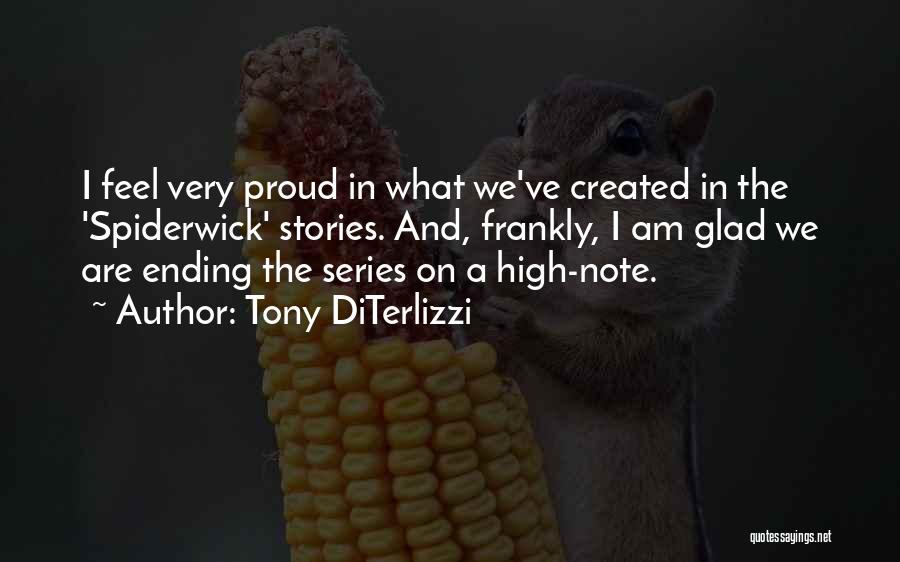 Tony DiTerlizzi Quotes: I Feel Very Proud In What We've Created In The 'spiderwick' Stories. And, Frankly, I Am Glad We Are Ending