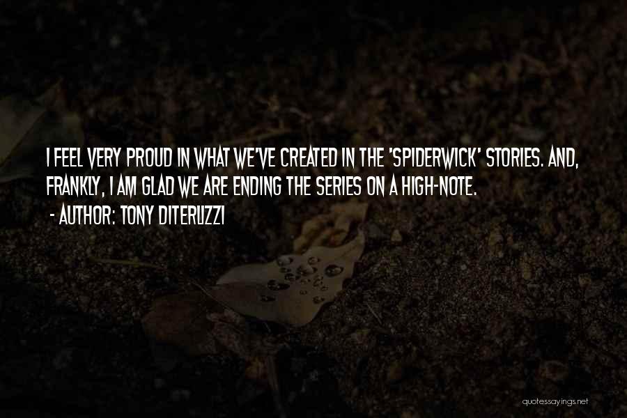 Tony DiTerlizzi Quotes: I Feel Very Proud In What We've Created In The 'spiderwick' Stories. And, Frankly, I Am Glad We Are Ending