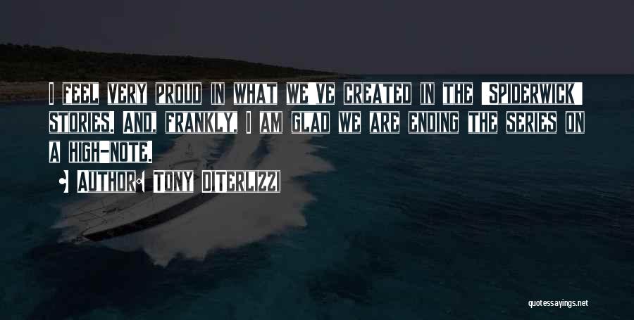 Tony DiTerlizzi Quotes: I Feel Very Proud In What We've Created In The 'spiderwick' Stories. And, Frankly, I Am Glad We Are Ending