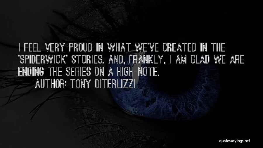 Tony DiTerlizzi Quotes: I Feel Very Proud In What We've Created In The 'spiderwick' Stories. And, Frankly, I Am Glad We Are Ending