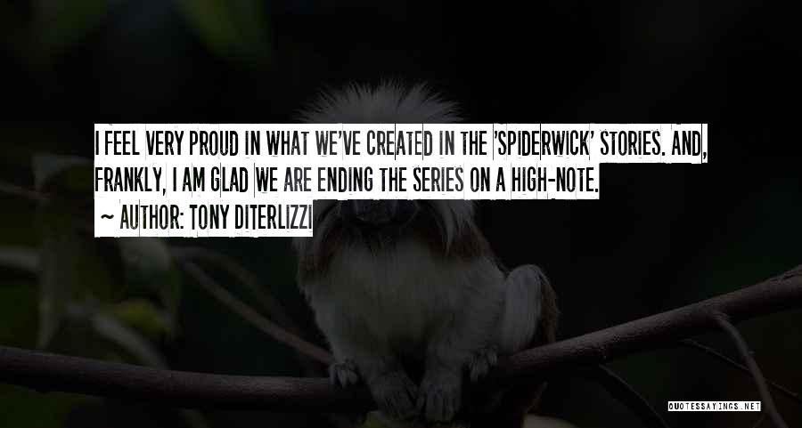 Tony DiTerlizzi Quotes: I Feel Very Proud In What We've Created In The 'spiderwick' Stories. And, Frankly, I Am Glad We Are Ending