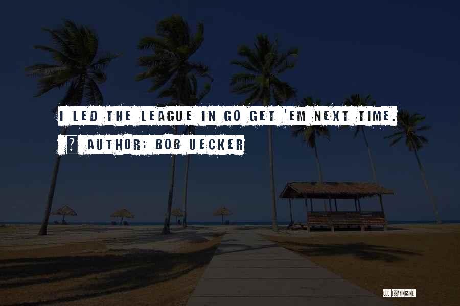 Bob Uecker Quotes: I Led The League In Go Get 'em Next Time.