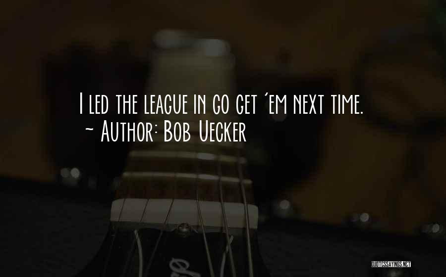 Bob Uecker Quotes: I Led The League In Go Get 'em Next Time.