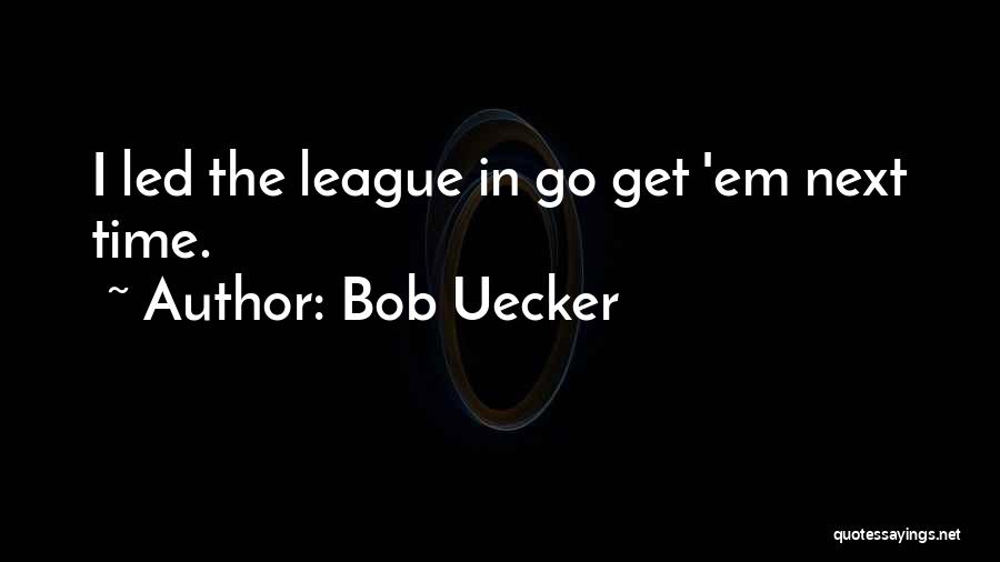Bob Uecker Quotes: I Led The League In Go Get 'em Next Time.