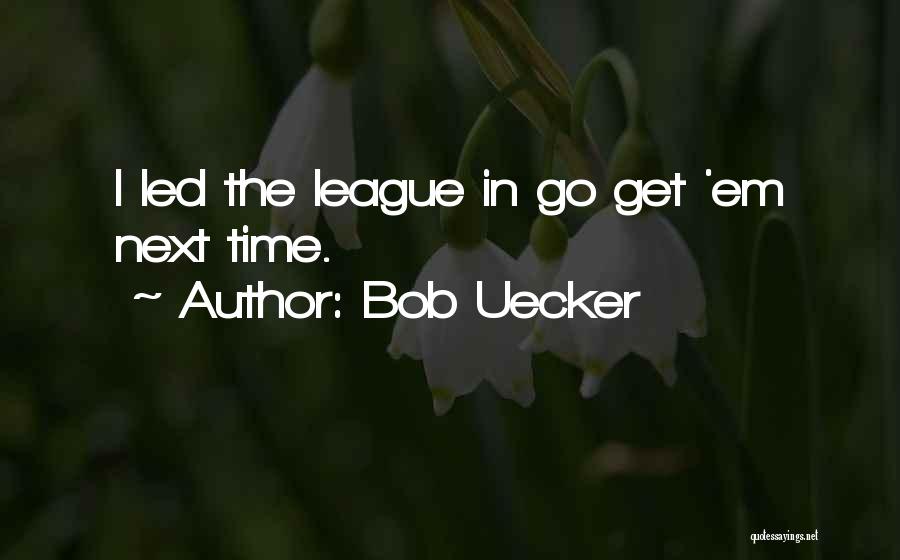 Bob Uecker Quotes: I Led The League In Go Get 'em Next Time.