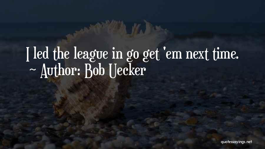 Bob Uecker Quotes: I Led The League In Go Get 'em Next Time.