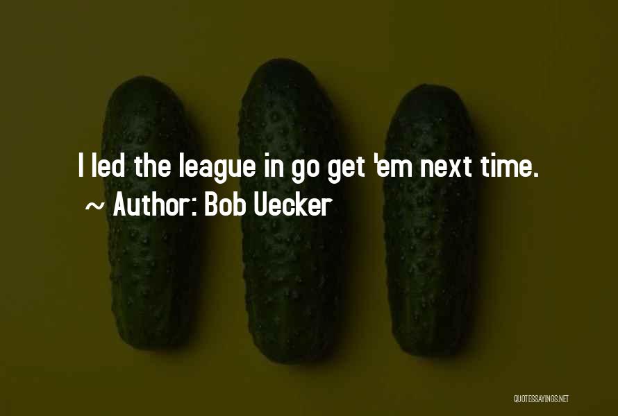 Bob Uecker Quotes: I Led The League In Go Get 'em Next Time.