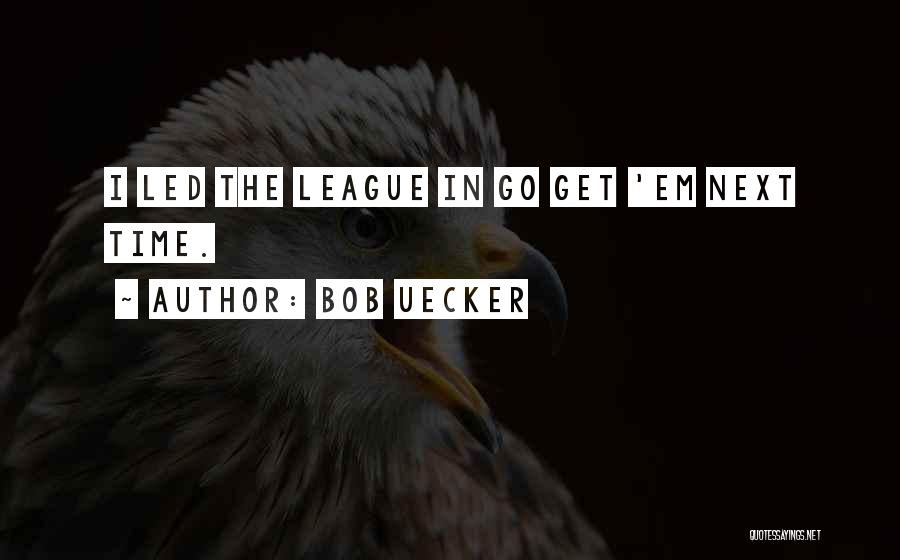 Bob Uecker Quotes: I Led The League In Go Get 'em Next Time.