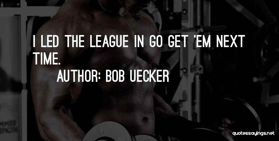 Bob Uecker Quotes: I Led The League In Go Get 'em Next Time.