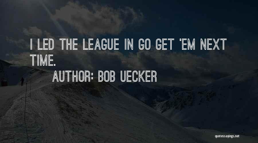 Bob Uecker Quotes: I Led The League In Go Get 'em Next Time.