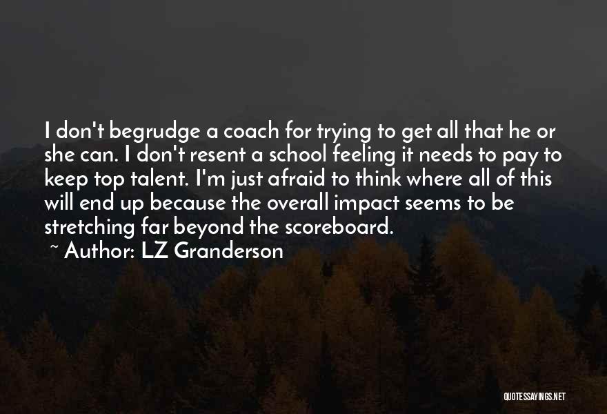 LZ Granderson Quotes: I Don't Begrudge A Coach For Trying To Get All That He Or She Can. I Don't Resent A School