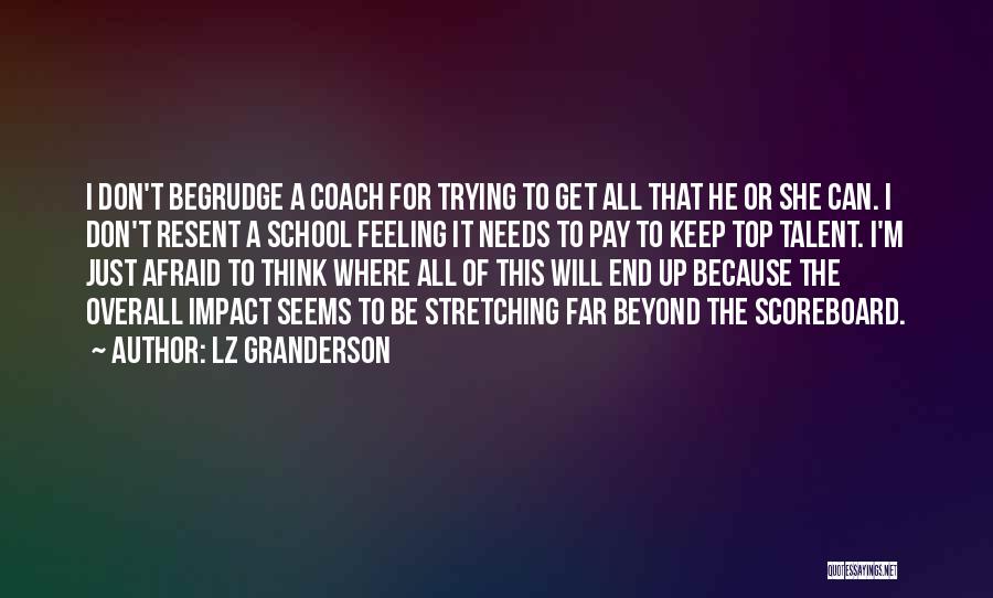 LZ Granderson Quotes: I Don't Begrudge A Coach For Trying To Get All That He Or She Can. I Don't Resent A School