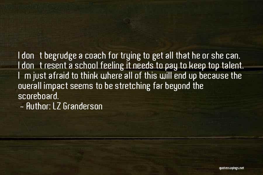 LZ Granderson Quotes: I Don't Begrudge A Coach For Trying To Get All That He Or She Can. I Don't Resent A School