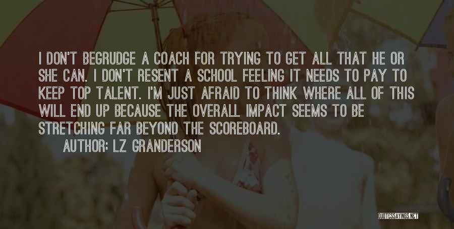 LZ Granderson Quotes: I Don't Begrudge A Coach For Trying To Get All That He Or She Can. I Don't Resent A School