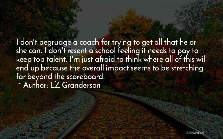 LZ Granderson Quotes: I Don't Begrudge A Coach For Trying To Get All That He Or She Can. I Don't Resent A School