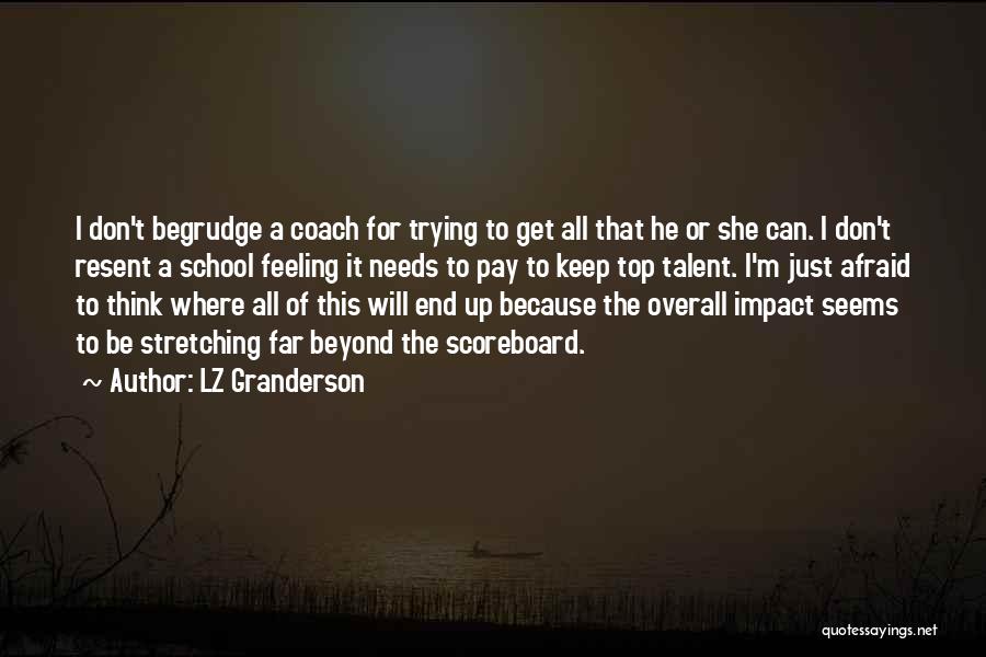 LZ Granderson Quotes: I Don't Begrudge A Coach For Trying To Get All That He Or She Can. I Don't Resent A School