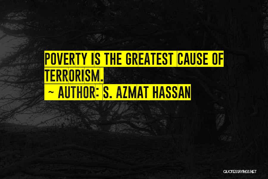 S. Azmat Hassan Quotes: Poverty Is The Greatest Cause Of Terrorism.