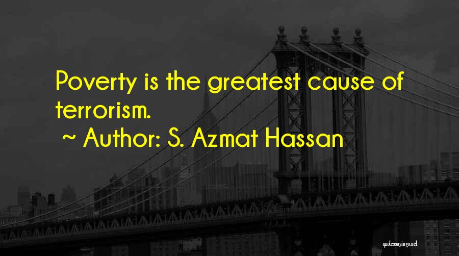 S. Azmat Hassan Quotes: Poverty Is The Greatest Cause Of Terrorism.