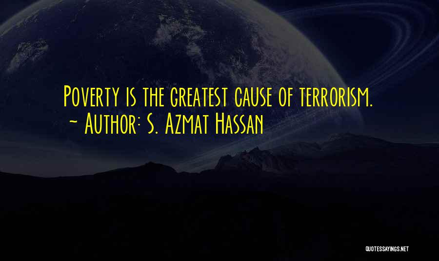 S. Azmat Hassan Quotes: Poverty Is The Greatest Cause Of Terrorism.