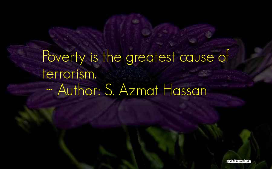 S. Azmat Hassan Quotes: Poverty Is The Greatest Cause Of Terrorism.