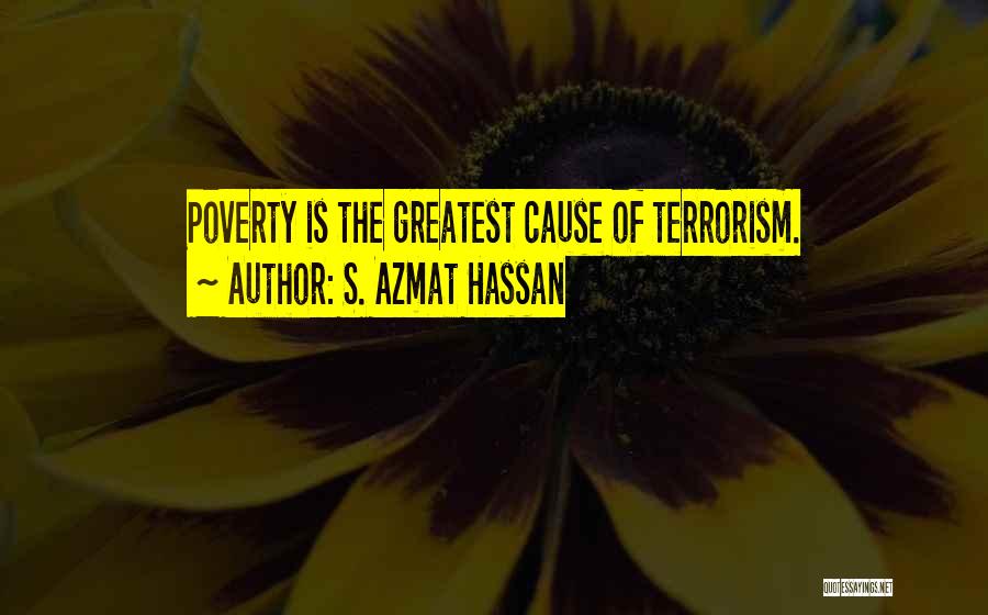 S. Azmat Hassan Quotes: Poverty Is The Greatest Cause Of Terrorism.