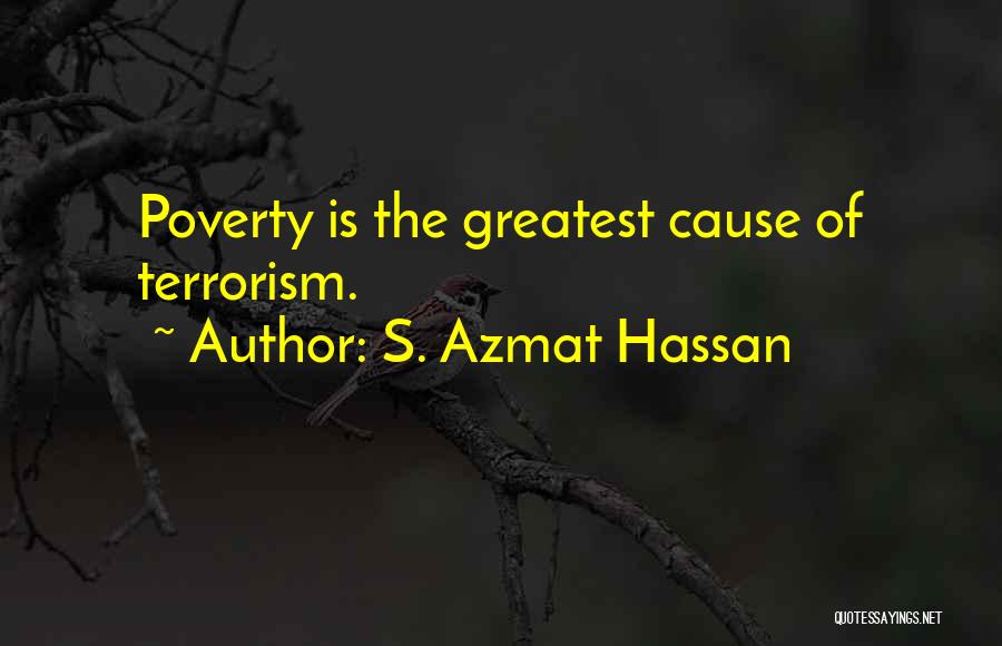 S. Azmat Hassan Quotes: Poverty Is The Greatest Cause Of Terrorism.