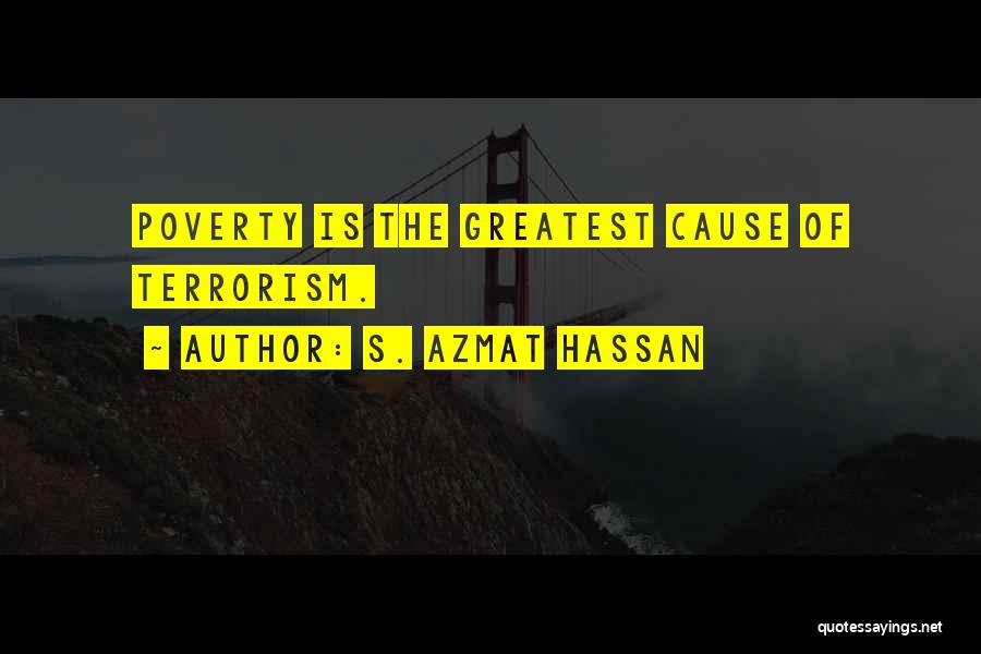 S. Azmat Hassan Quotes: Poverty Is The Greatest Cause Of Terrorism.