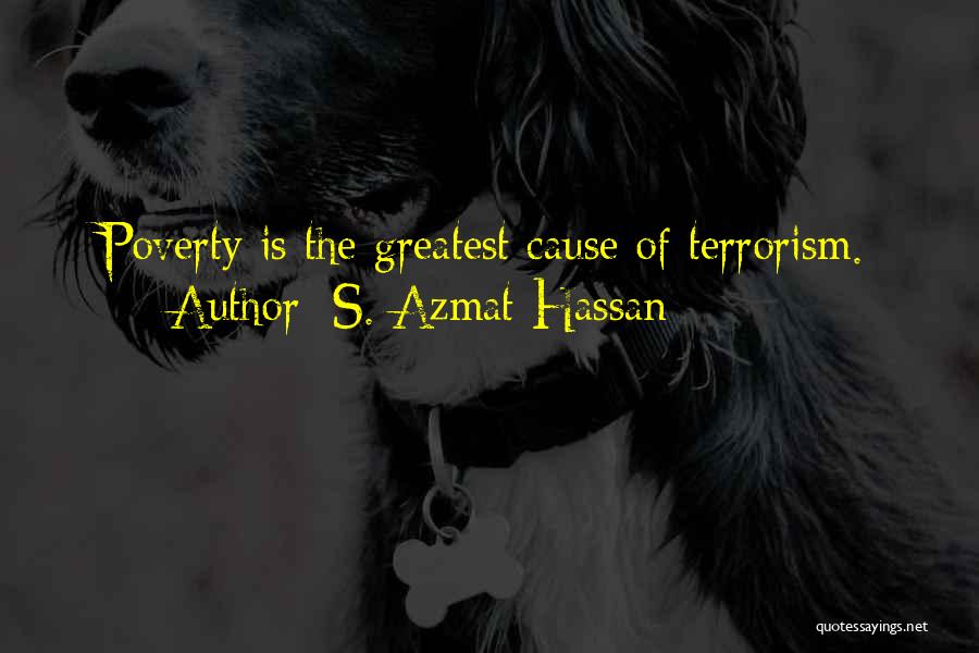 S. Azmat Hassan Quotes: Poverty Is The Greatest Cause Of Terrorism.