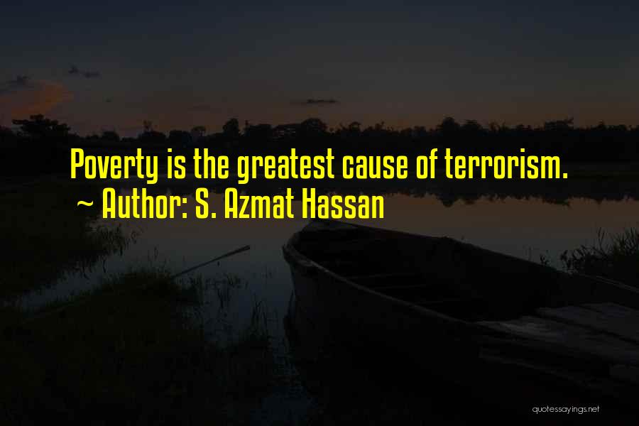 S. Azmat Hassan Quotes: Poverty Is The Greatest Cause Of Terrorism.