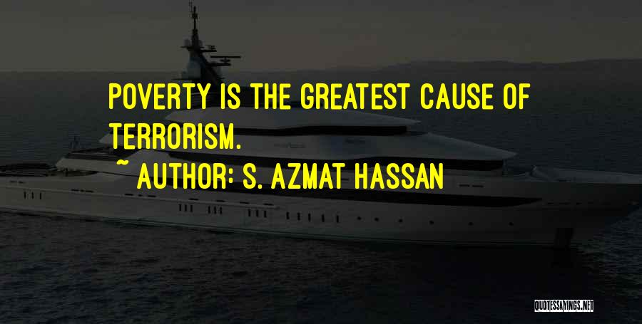 S. Azmat Hassan Quotes: Poverty Is The Greatest Cause Of Terrorism.