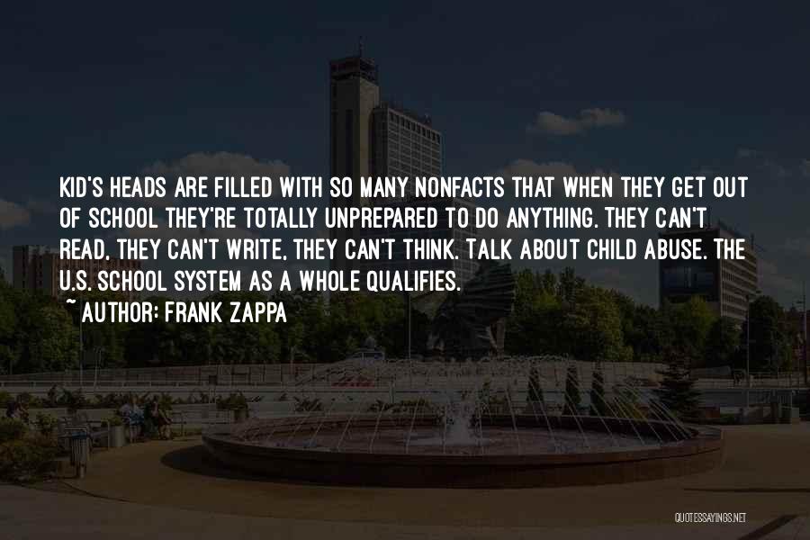 Frank Zappa Quotes: Kid's Heads Are Filled With So Many Nonfacts That When They Get Out Of School They're Totally Unprepared To Do