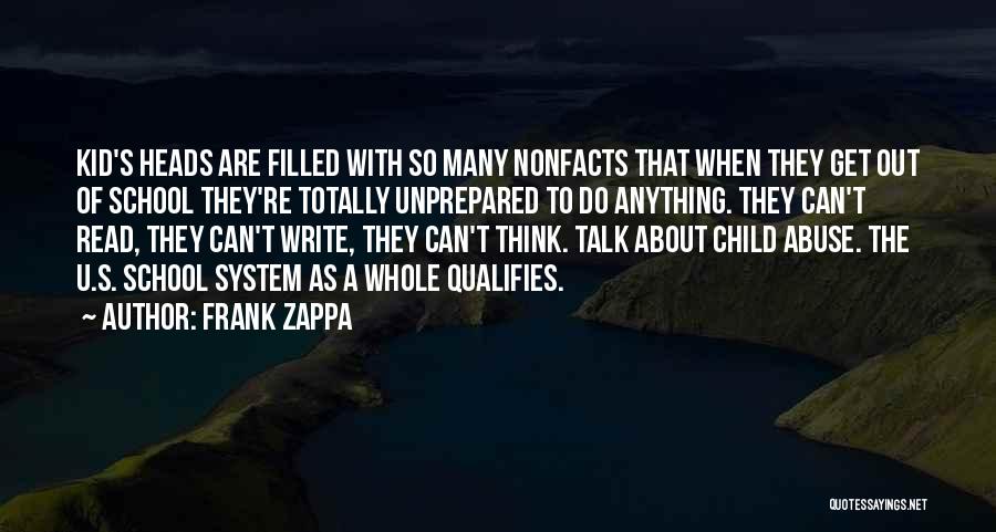 Frank Zappa Quotes: Kid's Heads Are Filled With So Many Nonfacts That When They Get Out Of School They're Totally Unprepared To Do