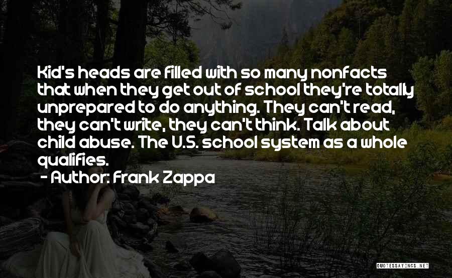 Frank Zappa Quotes: Kid's Heads Are Filled With So Many Nonfacts That When They Get Out Of School They're Totally Unprepared To Do