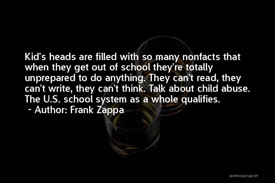 Frank Zappa Quotes: Kid's Heads Are Filled With So Many Nonfacts That When They Get Out Of School They're Totally Unprepared To Do