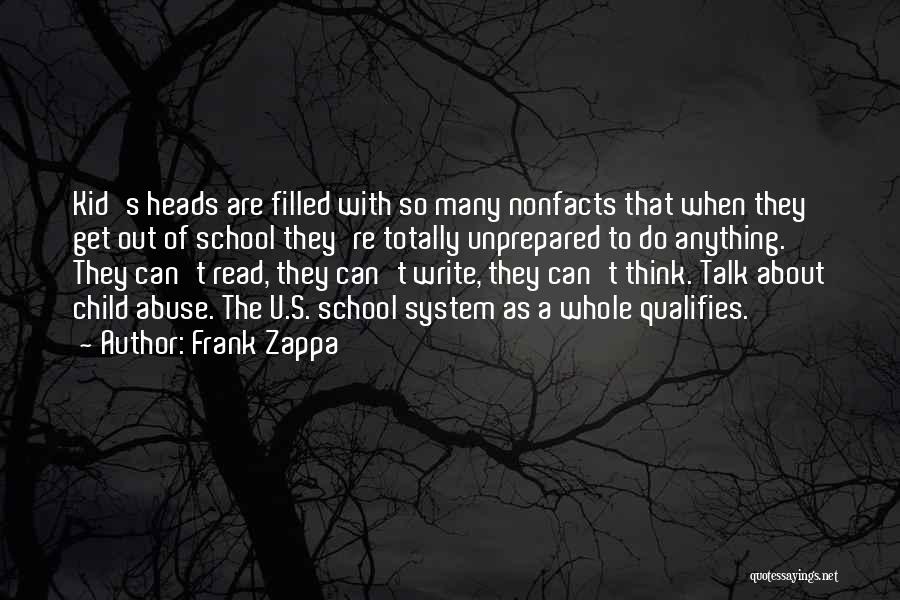 Frank Zappa Quotes: Kid's Heads Are Filled With So Many Nonfacts That When They Get Out Of School They're Totally Unprepared To Do